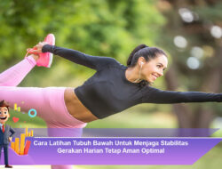 Cara Latihan Tubuh Bawah Untuk Menjaga Stabilitas Gerakan Harian Tetap Aman Optimal
