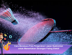 Cara Membaca Pola Pergerakan Lawan Badminton untuk Menentukan Serangan Paling Efektif