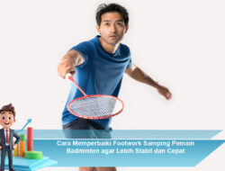 Cara Memperbaiki Footwork Samping Pemain Badminton agar Lebih Stabil dan Cepat