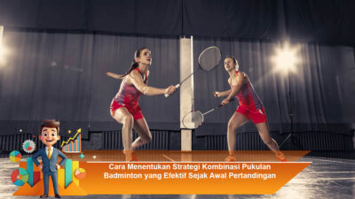 Cara Menentukan Strategi Kombinasi Pukulan Badminton yang Efektif Sejak Awal Pertandingan