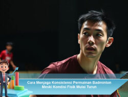 Cara Menjaga Konsistensi Permainan Badminton Meski Kondisi Fisik Mulai Turun