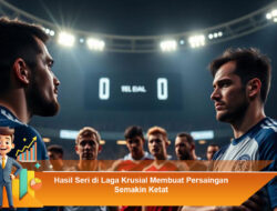 Hasil Seri di Laga Krusial Membuat Persaingan Semakin Ketat