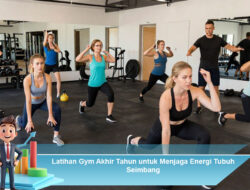 Latihan Gym Akhir Tahun untuk Menjaga Energi Tubuh Seimbang
