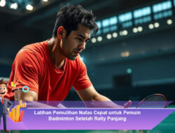Latihan Pemulihan Nafas Cepat untuk Pemain Badminton Setelah Rally Panjang