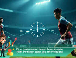 Peran Kepemimpinan Kapten Dalam Mengatur Ritme Permainan Sepak Bola Tim Profesional