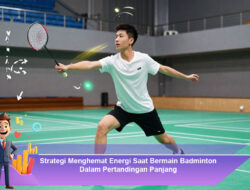 Strategi Menghemat Energi Saat Bermain Badminton Dalam Pertandingan Panjang