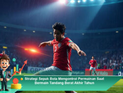 Strategi Sepak Bola Mengontrol Permainan Saat Bermain Tandang Berat Akhir Tahun