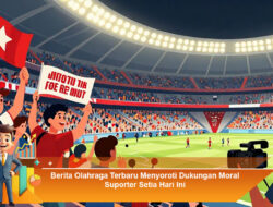 Berita Olahraga Terbaru Menyoroti Dukungan Moral Suporter Setia Hari Ini