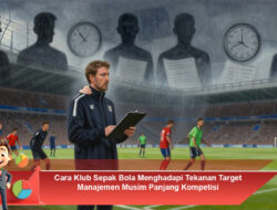 Cara Klub Sepak Bola Menghadapi Tekanan Target Manajemen Musim Panjang Kompetisi