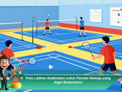 Pola Latihan Badminton untuk Pemain Remaja yang Ingin Berprestasi