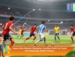 Sepak Bola Modern: Mengulas Kualitas Build Up Cepat dari Belakang Global Terbaru