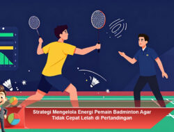 Strategi Mengelola Energi Pemain Badminton Agar Tidak Cepat Lelah di Pertandingan